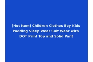 [Hot Item] Children Clothes Boy Kids Padding Sleep Wear Suit Wear with DOT Print Top and Solid Pant