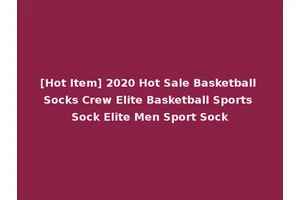 [Hot Item] 2020 Hot Sale Basketball Socks Crew Elite Basketball Sports Sock Elite Men Sport Sock