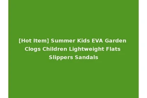 [Hot Item] Summer Kids EVA Garden Clogs Children Lightweight Flats Slippers Sandals