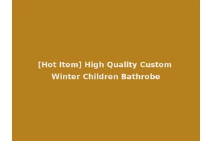 [Hot Item] High Quality Custom Winter Children Bathrobe