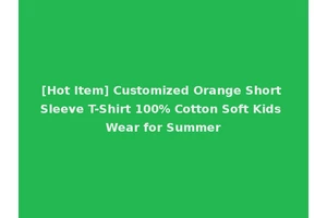 [Hot Item] Customized Orange Short Sleeve T-Shirt 100% Cotton Soft Kids Wear for Summer