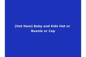 [Hot Item] Baby and Kids Hat or Beanie or Cap