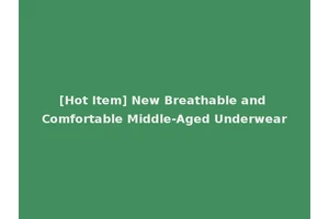[Hot Item] New Breathable and Comfortable Middle-Aged Underwear