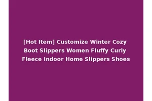[Hot Item] Customize Winter Cozy Boot Slippers Women Fluffy Curly Fleece Indoor Home Slippers Shoes