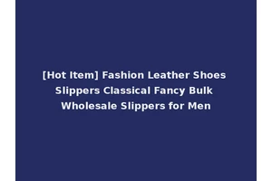 [Hot Item] Fashion Leather Shoes Slippers Classical Fancy Bulk Wholesale Slippers for Men