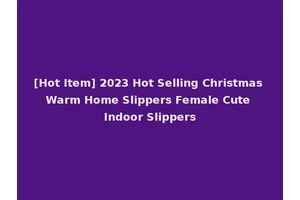 [Hot Item] 2023 Hot Selling Christmas Warm Home Slippers Female Cute Indoor Slippers