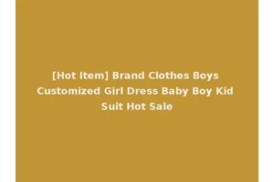 [Hot Item] Brand Clothes Boys Customized Girl Dress Baby Boy Kid Suit Hot Sale