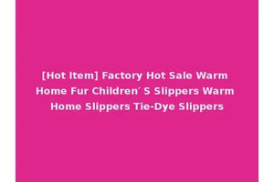 [Hot Item] Factory Hot Sale Warm Home Fur Children′ S Slippers Warm Home Slippers Tie-Dye Slippers