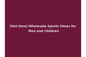 [Hot Item] Wholesale Sports Shoes for Men and Children