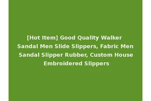 [Hot Item] Good Quality Walker Sandal Men Slide Slippers, Fabric Men Sandal Slipper Rubber, Custom House Embroidered Slippers
