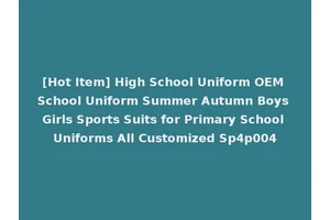 [Hot Item] High School Uniform OEM School Uniform Summer Autumn Boys Girls Sports Suits for Primary School Uniforms All Customized Sp4p004