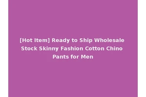 [Hot Item] Ready to Ship Wholesale Stock Skinny Fashion Cotton Chino Pants for Men