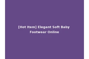 [Hot Item] Elegant Soft Baby Footwear Online
