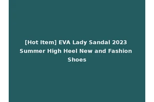 [Hot Item] EVA Lady Sandal 2023 Summer High Heel New and Fashion Shoes