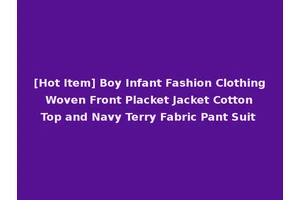 [Hot Item] Boy Infant Fashion Clothing Woven Front Placket Jacket Cotton Top and Navy Terry Fabric Pant Suit
