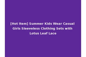 [Hot Item] Summer Kids Wear Casual Girls Sleeveless Clothing Sets with Lotus Leaf Lace