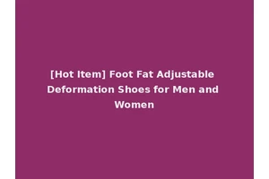 [Hot Item] Foot Fat Adjustable Deformation Shoes for Men and Women