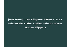 [Hot Item] Cute Slippers Pattern 2022 Wholesale Slides Ladies Winter Warm House Slippers