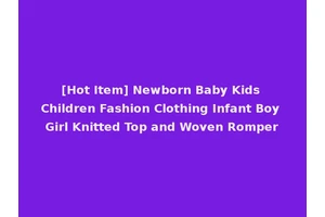 [Hot Item] Newborn Baby Kids Children Fashion Clothing Infant Boy Girl Knitted Top and Woven Romper