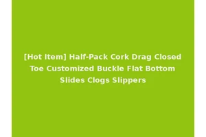 [Hot Item] Half-Pack Cork Drag Closed Toe Customized Buckle Flat Bottom Slides Clogs Slippers