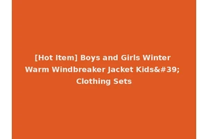 [Hot Item] Boys and Girls Winter Warm Windbreaker Jacket Kids' Clothing Sets