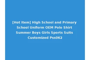 [Hot Item] High School and Primary School Uniform OEM Polo Shirt Summer Boys Girls Sports Suits Customized Pss062