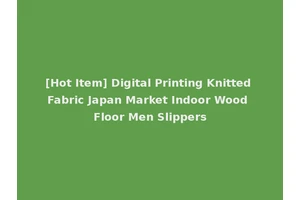 [Hot Item] Digital Printing Knitted Fabric Japan Market Indoor Wood Floor Men Slippers