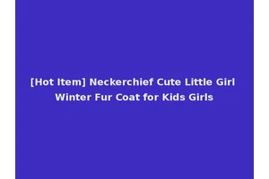 [Hot Item] Neckerchief Cute Little Girl Winter Fur Coat for Kids Girls