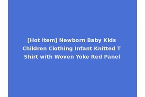 [Hot Item] Newborn Baby Kids Children Clothing Infant Knitted T Shirt with Woven Yoke Red Panel
