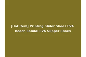 [Hot Item] Printing Slider Shoes EVA Beach Sandal EVA Slipper Shoes