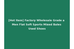 [Hot Item] Factory Wholesale Grade a Men Flat Soft Sports Mixed Bales Used Shoes
