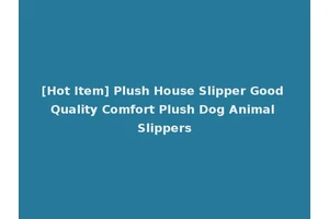 [Hot Item] Plush House Slipper Good Quality Comfort Plush Dog Animal Slippers