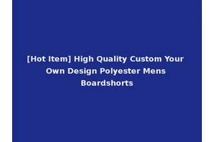 [Hot Item] High Quality Custom Your Own Design Polyester Mens Boardshorts