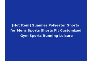 [Hot Item] Summer Polyester Shorts for Mens Sports Shorts Fit Customized Gym Sports Running Leisure