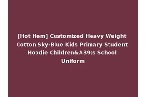 [Hot Item] Customized Heavy Weight Cotton Sky-Blue Kids Primary Student Hoodie Children's School Uniform