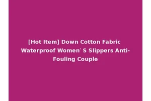 [Hot Item] Down Cotton Fabric Waterproof Women′ S Slippers Anti-Fouling Couple