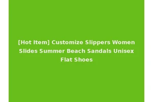 [Hot Item] Customize Slippers Women Slides Summer Beach Sandals Unisex Flat Shoes