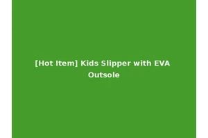 [Hot Item] Kids Slipper with EVA Outsole
