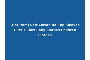 [Hot Item] Soft Cotton Roll-up Sleeves Girls T Shirt Baby Clothes Children Clothes