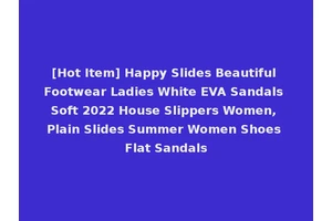 [Hot Item] Happy Slides Beautiful Footwear Ladies White EVA Sandals Soft 2022 House Slippers Women, Plain Slides Summer Women Shoes Flat Sandals