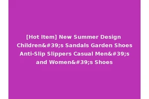 [Hot Item] New Summer Design Children's Sandals Garden Shoes Anti-Slip Slippers Casual Men's and Women's Shoes