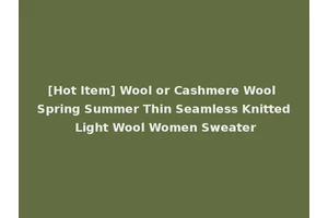 [Hot Item] Wool or Cashmere Wool Spring Summer Thin Seamless Knitted Light Wool Women Sweater