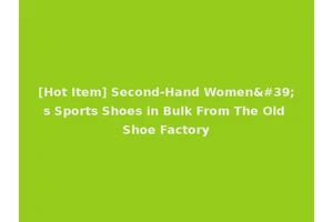 [Hot Item] Second-Hand Women's Sports Shoes in Bulk From The Old Shoe Factory