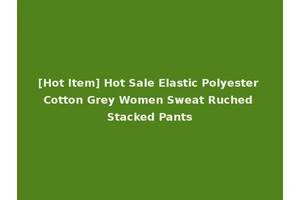 [Hot Item] Hot Sale Elastic Polyester Cotton Grey Women Sweat Ruched Stacked Pants
