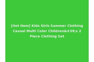 [Hot Item] Kids Girls Summer Clothing Casual Multi Color Children's 2 Piece Clothing Set