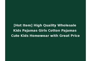 [Hot Item] High Quality Wholesale Kids Pajamas Girls Cotton Pajamas Cute Kids Homewear with Great Price