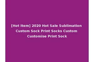 [Hot Item] 2020 Hot Sale Sublimation Custom Sock Print Socks Custom Customise Print Sock