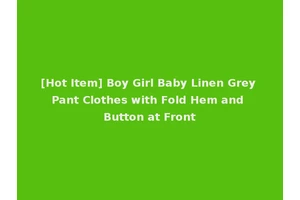 [Hot Item] Boy Girl Baby Linen Grey Pant Clothes with Fold Hem and Button at Front
