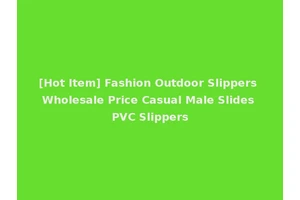 [Hot Item] Fashion Outdoor Slippers Wholesale Price Casual Male Slides PVC Slippers