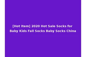 [Hot Item] 2020 Hot Sale Socks for Baby Kids Fall Socks Baby Socks China